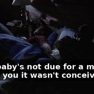 The baby's not due for a month. I told you it wasn't conceived