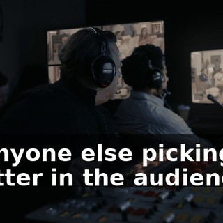 Is anyone else picking up chatter in the audience?