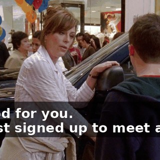 - Good for you. - I just signed up to meet a girl.