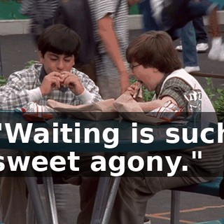 "Waiting is such sweet agony."