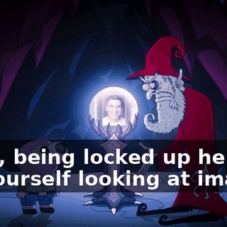 Look, being locked up here all by yourself looking at images