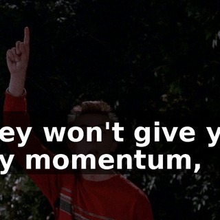 They won't give you any momentum,