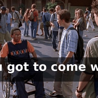You got to come with us.