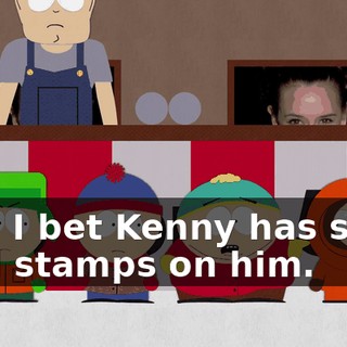 Hey, I bet Kenny has some food stamps on him.