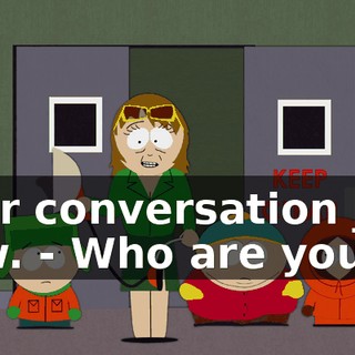 your conversation just now. - Who are you?