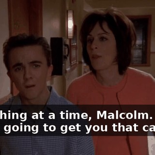 One thing at a time, Malcolm. First, we're going to get you that candy.