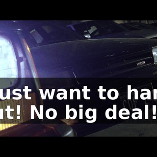 l just want to hang out! No big deal!