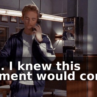Yes. I knew this moment would come.