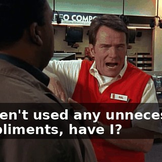 I haven't used any unnecessary compliments, have I?