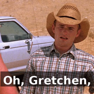 Oh, Gretchen,