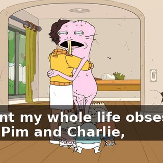 I spent my whole life obsessing over Pim and Charlie,