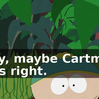 Hey, maybe Cartman was right.