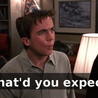 What'd you expect?