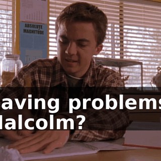 Having problems, Malcolm?