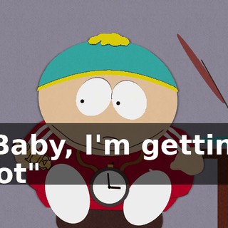 ♪ "Baby, I'm getting hot" ♪