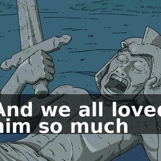 ♪ And we all loved him so much ♪