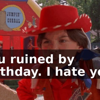You ruined by birthday. I hate you.