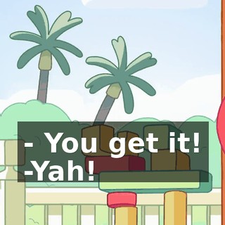- You get it! -Yah!
