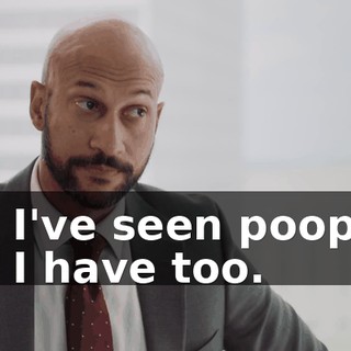 - I've seen poop. - I have too.
