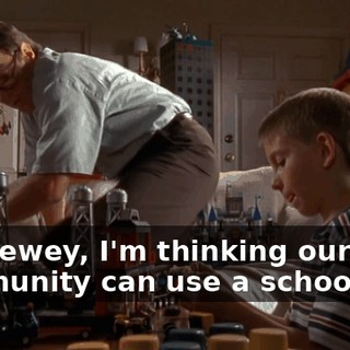 So, Dewey, I'm thinking our little community can use a school.