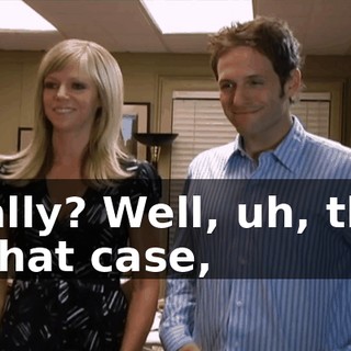 Really? Well, uh, then in that case,