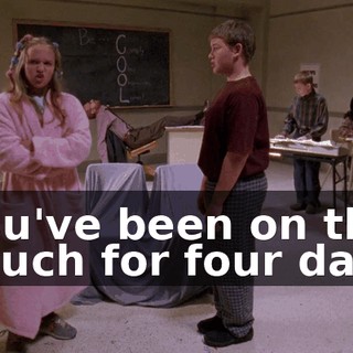 ♪ You've been on the couch for four days ♪