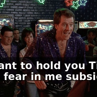 ♪ I want to hold you Till the fear in me subsides ♪