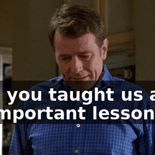 And you taught us a lot of important lessons