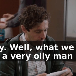 Okay. Well, what we saw was a very oily man