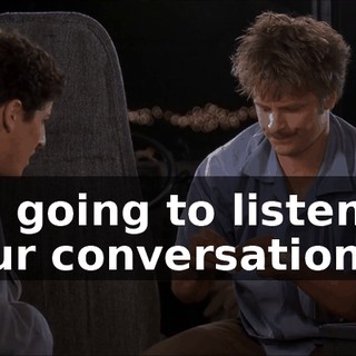 I'm going to listen to your conversation.