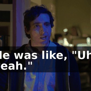 He was like, "Uh, yeah."