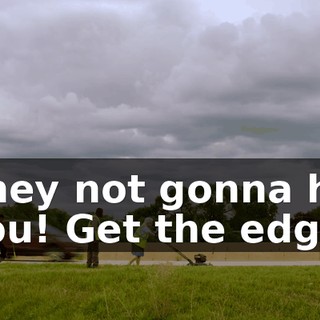 They not gonna hit you! Get the edge!
