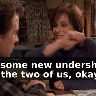 and some new undershirts, just the two of us, okay?