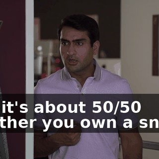 and it's about 50/50 whether you own a snake.