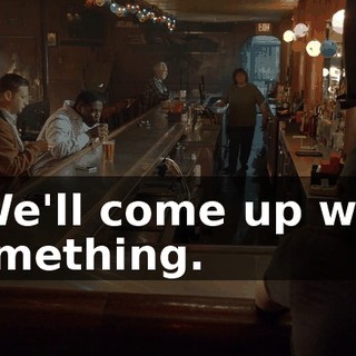 - We'll come up with something.