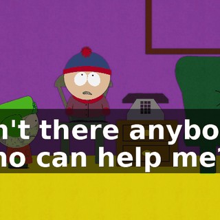 Isn't there anybody who can help me?