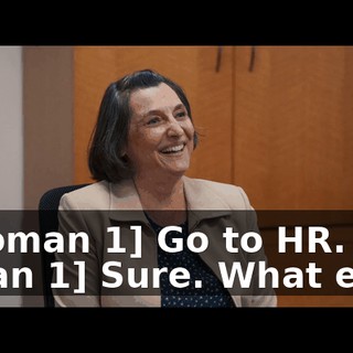 -[woman 1] Go to HR. -[man 1] Sure. What else?