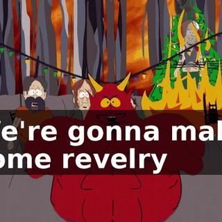 ♪ We're gonna make some revelry ♪