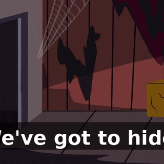We've got to hide!