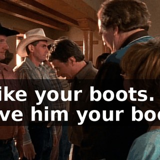 - I like your boots. - Give him your boots!