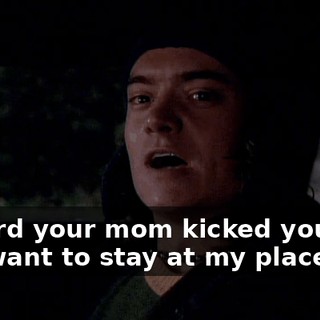 I heard your mom kicked you out. You want to stay at my place?