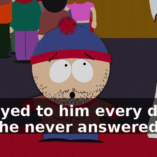 I prayed to him every day and he never answered me.