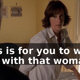 This is for you to work out with that woman.