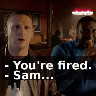 - You're fired. - Sam...