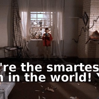 You're the smartest man in the world! Yes!