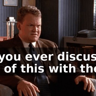 Do you ever discuss any of this with them?