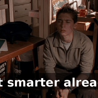 Get smarter already!
