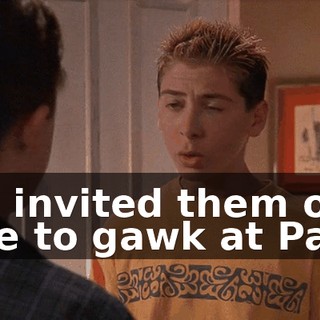 You invited them over here to gawk at Patty
