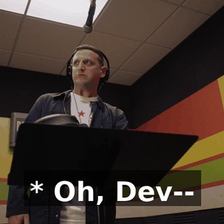 * Oh, Dev--