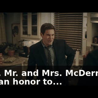 Well, Mr. and Mrs. McDermott, it is an honor to...